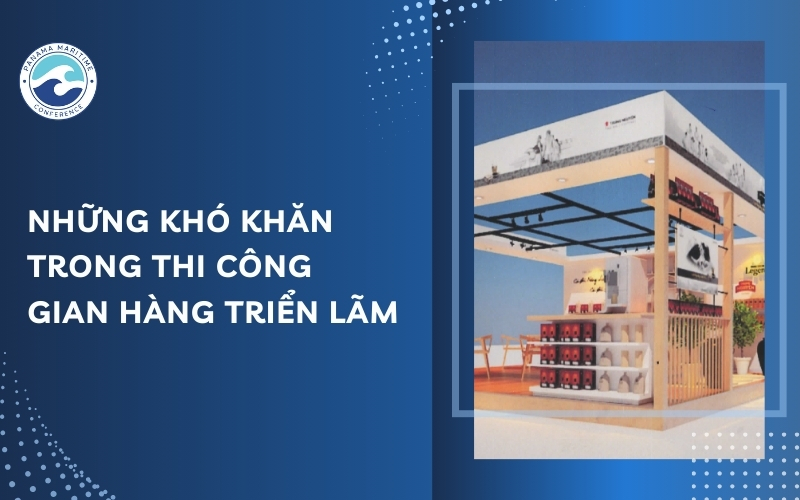 khó khăn trong thi công gian hàng triển lãm